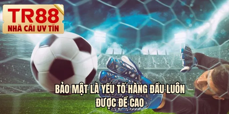 Bảo mật là yếu tố hàng đầu luôn được đề cao