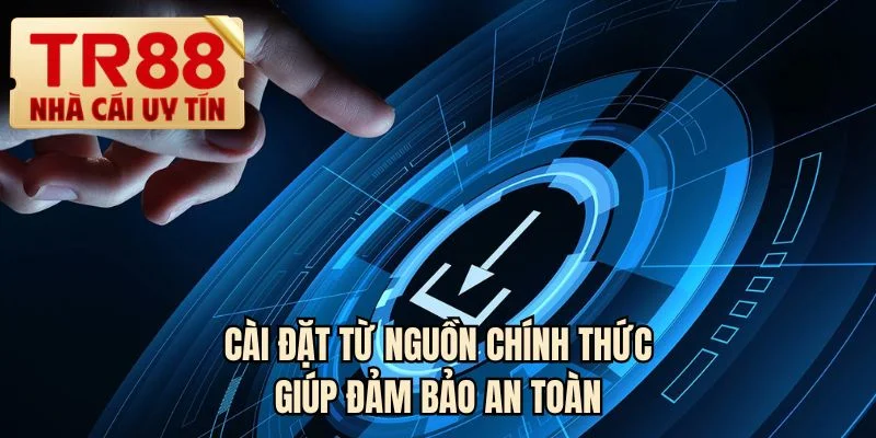 Cài đặt từ nguồn chính thức giúp đảm bảo an toàn