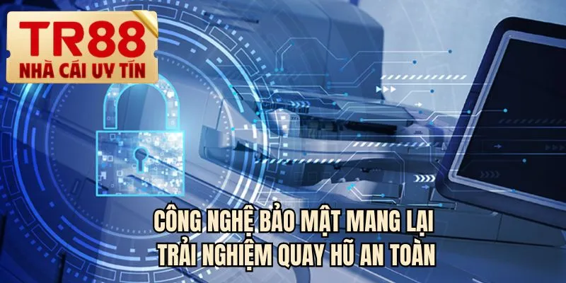 Công nghệ bảo mật mang lại trải nghiệm quay hũ an toàn