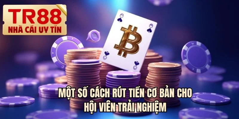 Một số cách rút tiền cơ bản cho hội viên trải nghiệm