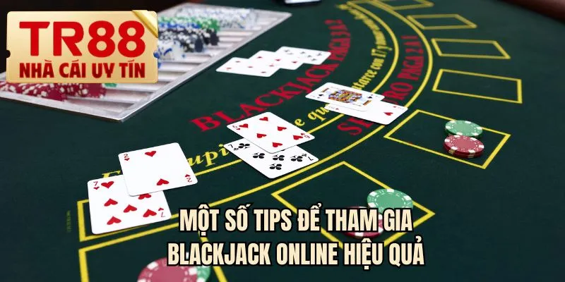 Một số tips để tham gia Blackjack Online hiệu quả