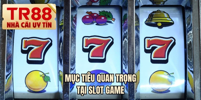 Mục tiêu quan trọng tại slot game