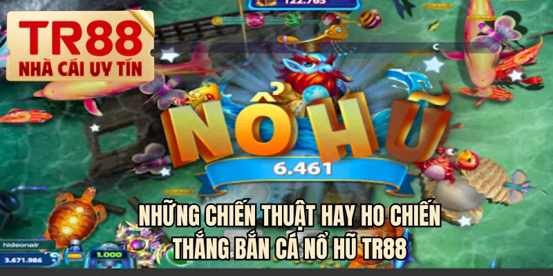 Những chiến thuật hay ho chiến thắng bắn cá nổ hũ TR88