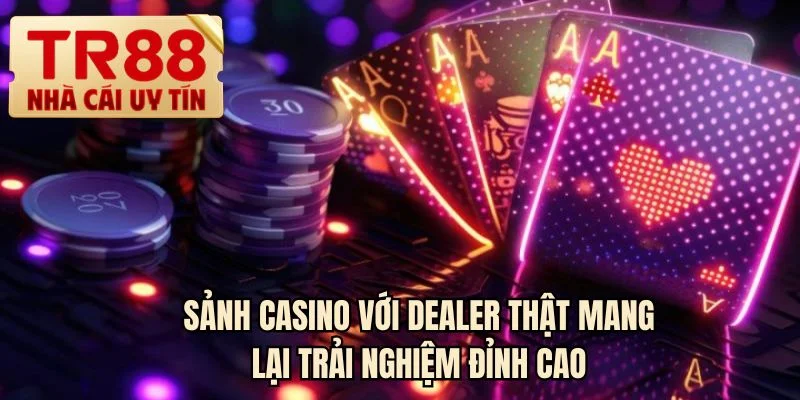 Sảnh casino với dealer thật mang lại trải nghiệm đỉnh cao