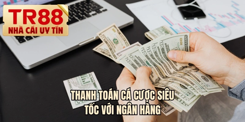 Thanh toán cá cược siêu tốc với ngân hàng