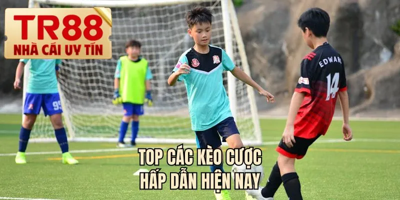 Top các kèo cược hấp dẫn hiện nay